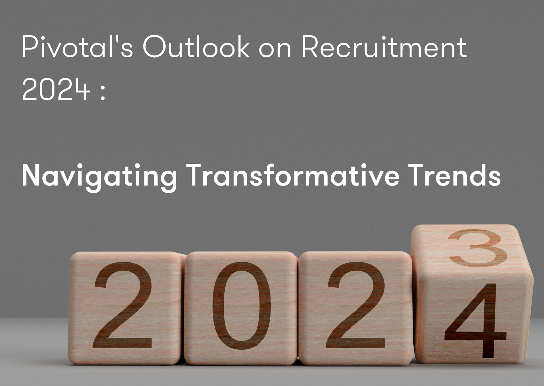 Pivotal's Outlook on Recruitment 2024: Navigating Transformative Trends Pivotal's Outlook on Recruitment 2024: Navigating Transformative Trends