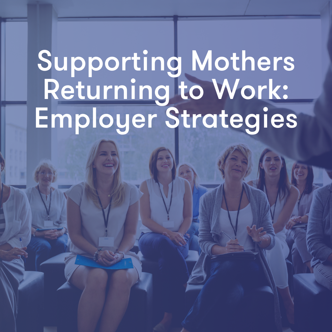 Supporting Mothers Returning to Work: Employer Strategies Supporting Mothers Returning to Work: Employer Strategies