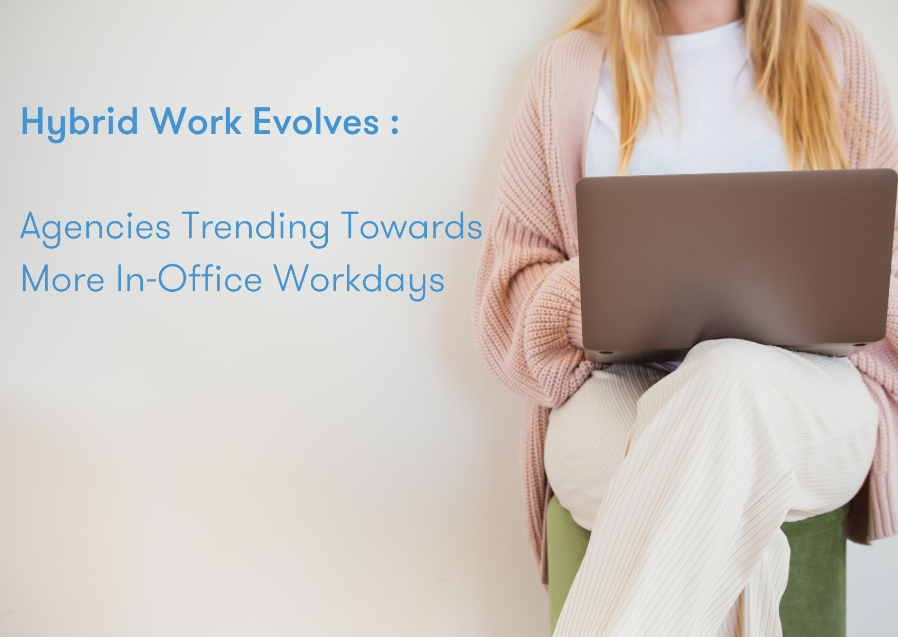 Hybrid Work Evolves : Agencies Trending Towards  More In-Office Workdays