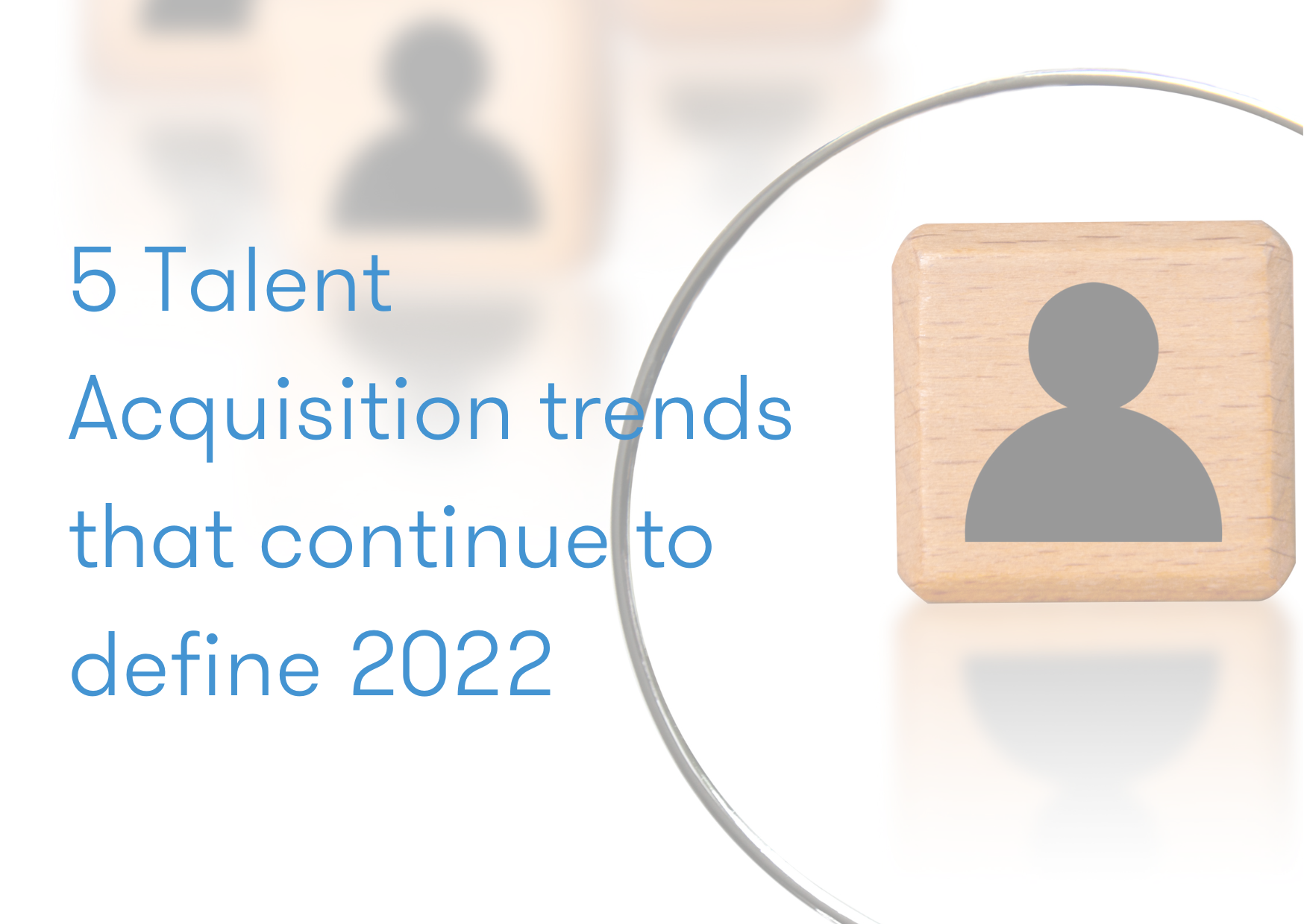 5 Talent Acquisition trends that continue to define 2022 5 Talent Acquisition trends that continue to define 2022