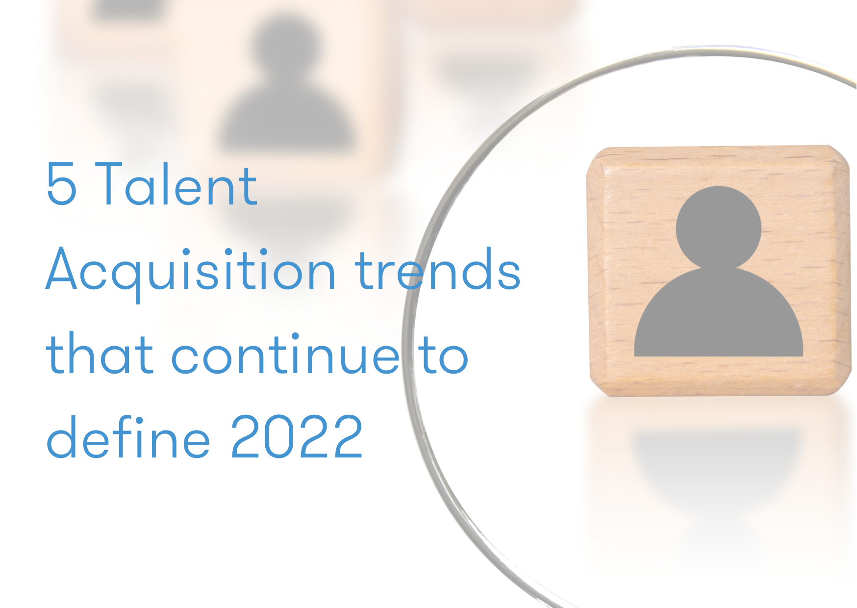 5 Talent Acquisition trends that continue to define 2022